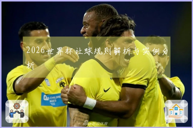 2026世界杯让球规则解析与实例分析
